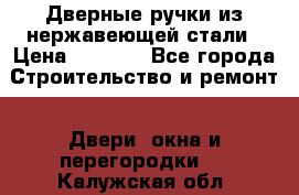 Дверные ручки из нержавеющей стали › Цена ­ 2 500 - Все города Строительство и ремонт » Двери, окна и перегородки   . Калужская обл.